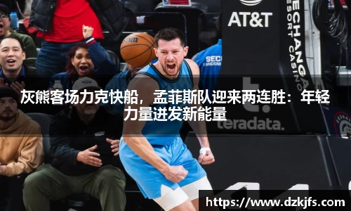 灰熊客场力克快船，孟菲斯队迎来两连胜：年轻力量迸发新能量