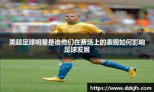 美超足球明星是谁他们在赛场上的表现如何影响足球发展