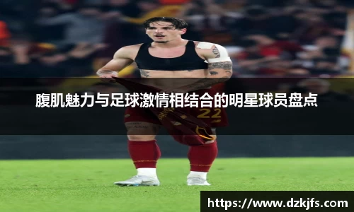 腹肌魅力与足球激情相结合的明星球员盘点